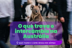 O Que Trava Seu Intercâmbio na Austrália